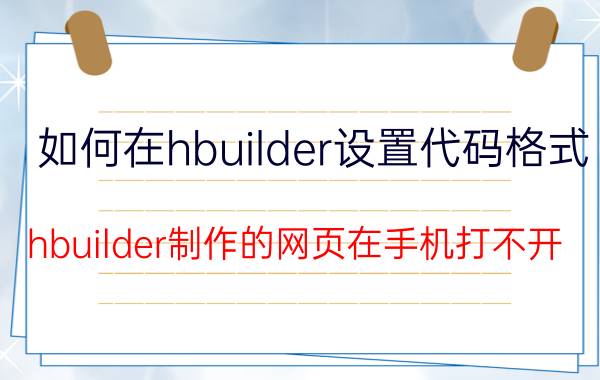 如何在hbuilder设置代码格式 hbuilder制作的网页在手机打不开？